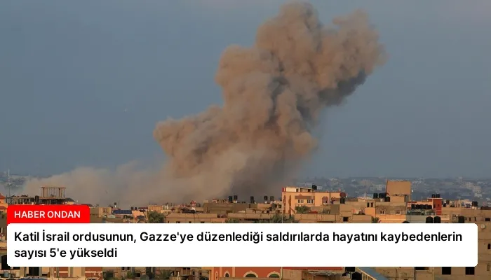 Katil İsrail ordusunun, Gazze’ye düzenlediği saldırılarda hayatını kaybedenlerin sayısı 5’e yükseldi