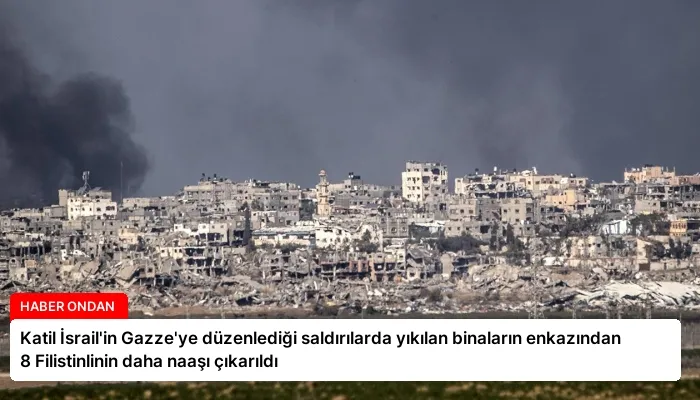 Katil İsrail’in Gazze’ye düzenlediği saldırılarda yıkılan binaların enkazından 8 Filistinlinin daha naaşı çıkarıldı