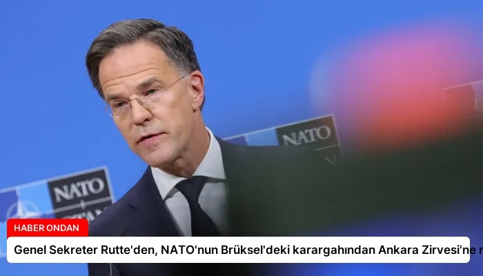 Genel Sekreter Rutte’den, NATO’nun Brüksel’deki karargahından Ankara Zirvesi’ne mesaj