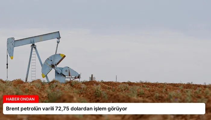 Brent petrolün varili 72,75 dolardan işlem görüyor