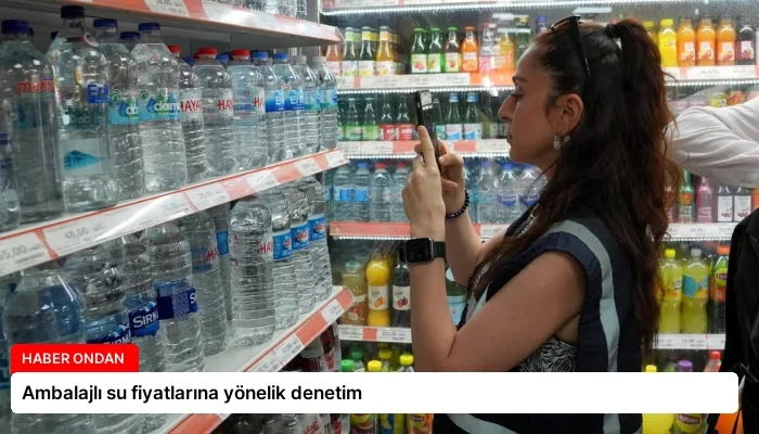 Ambalajlı su fiyatlarına yönelik denetim