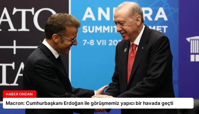 Macron: Cumhurbaşkanı Erdoğan ile görüşmemiz yapıcı bir havada geçti