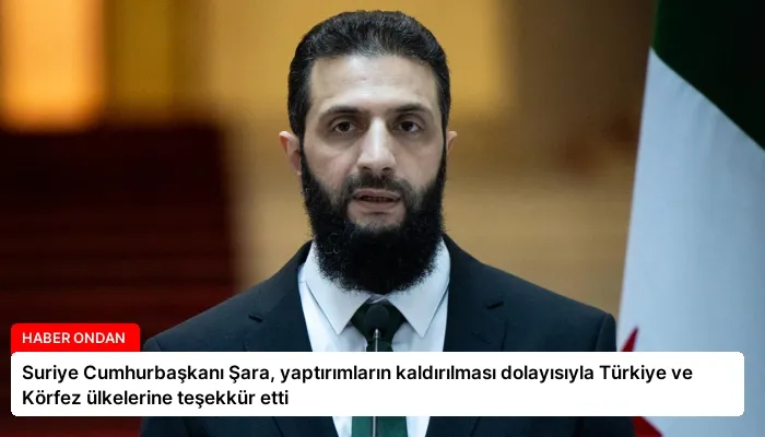 Suriye Cumhurbaşkanı Şara, yaptırımların kaldırılması dolayısıyla Türkiye ve Körfez ülkelerine teşekkür etti