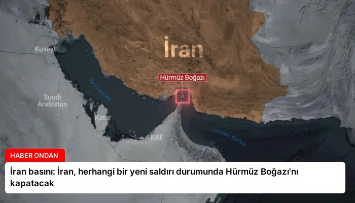 İran basını: İran, herhangi bir yeni saldırı durumunda Hürmüz Boğazı’nı kapatacak
