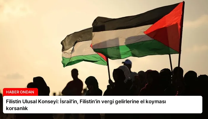 Filistin Ulusal Konseyi: İsrail’in, Filistin’in vergi gelirlerine el koyması korsanlık