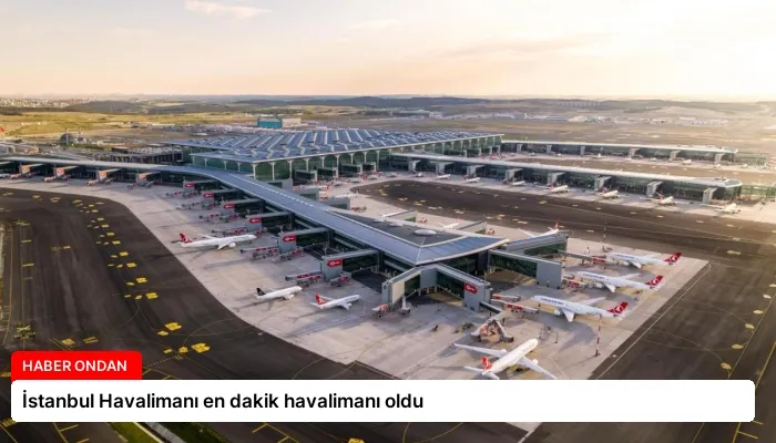 İstanbul Havalimanı en dakik havalimanı oldu