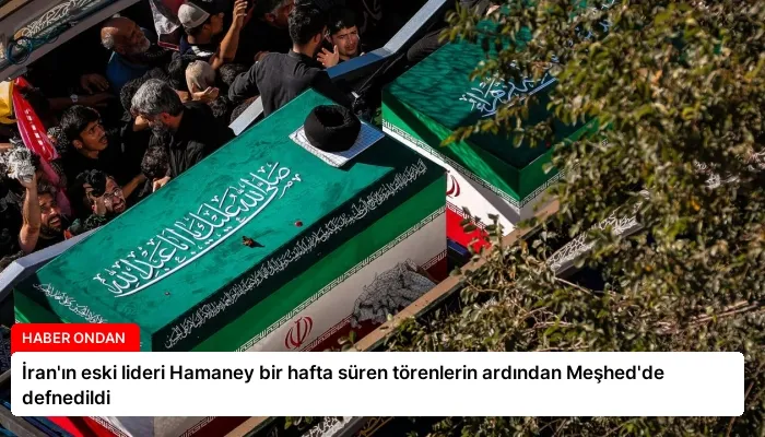İran’ın eski lideri Hamaney bir hafta süren törenlerin ardından Meşhed’de defnedildi