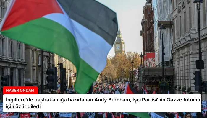 İngiltere’de başbakanlığa hazırlanan Andy Burnham, İşçi Partisi’nin Gazze tutumu için özür diledi