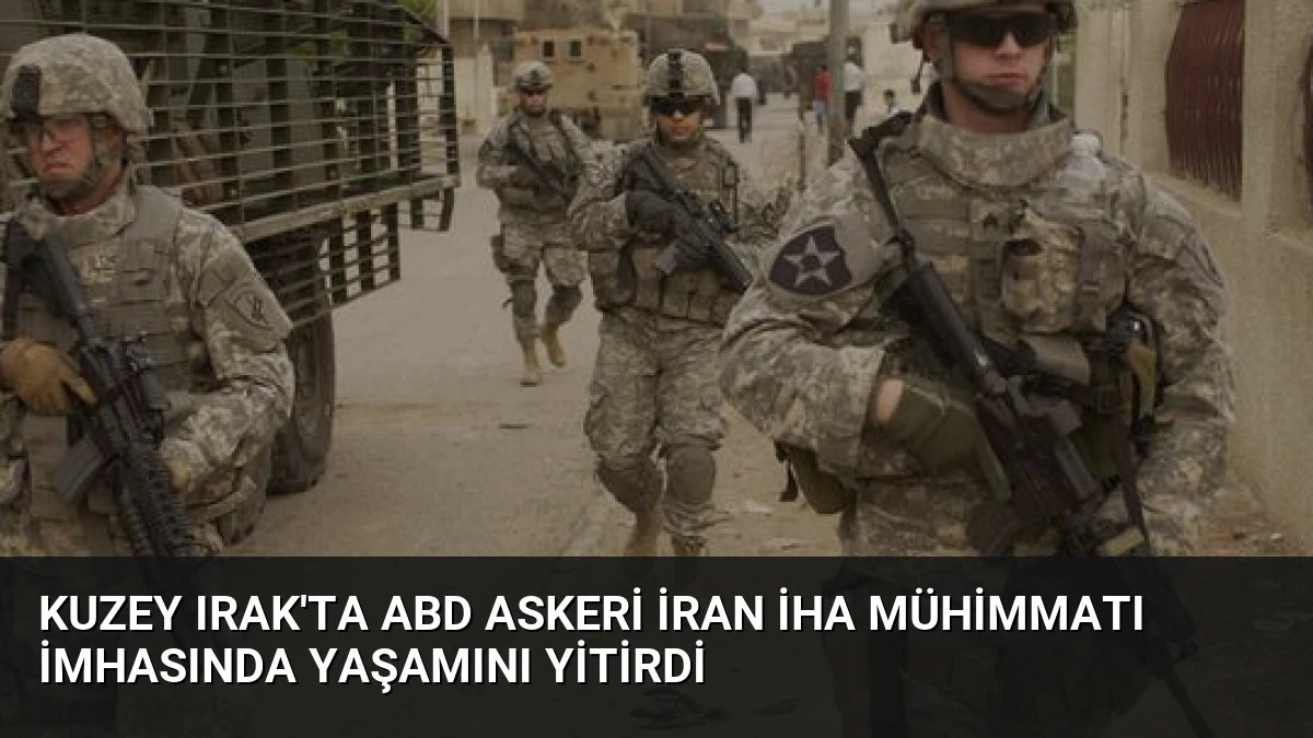Kuzey Irak’ta ABD Askeri İran İHA Mühimmatı İmhasında Yaşamını Yitirdi