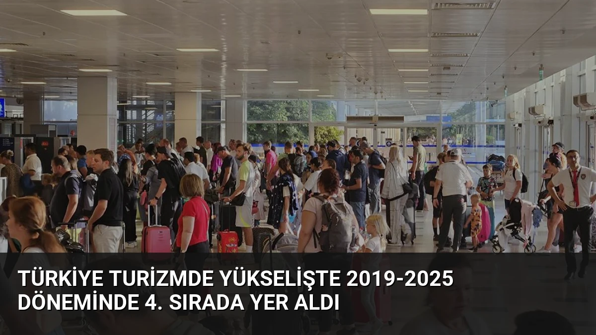 Türkiye Turizmde Yükselişte 2019-2025 Döneminde 4. Sırada Yer Aldı