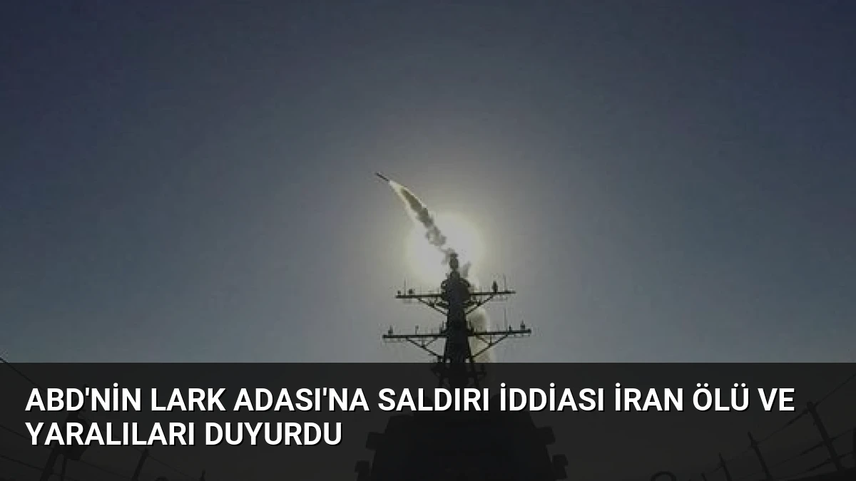 ABD’nin Lark Adası’na saldırı iddiası İran ölü ve yaralıları duyurdu