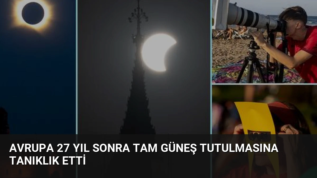 Avrupa 27 Yıl Sonra Tam Güneş Tutulmasına Tanıklık Etti