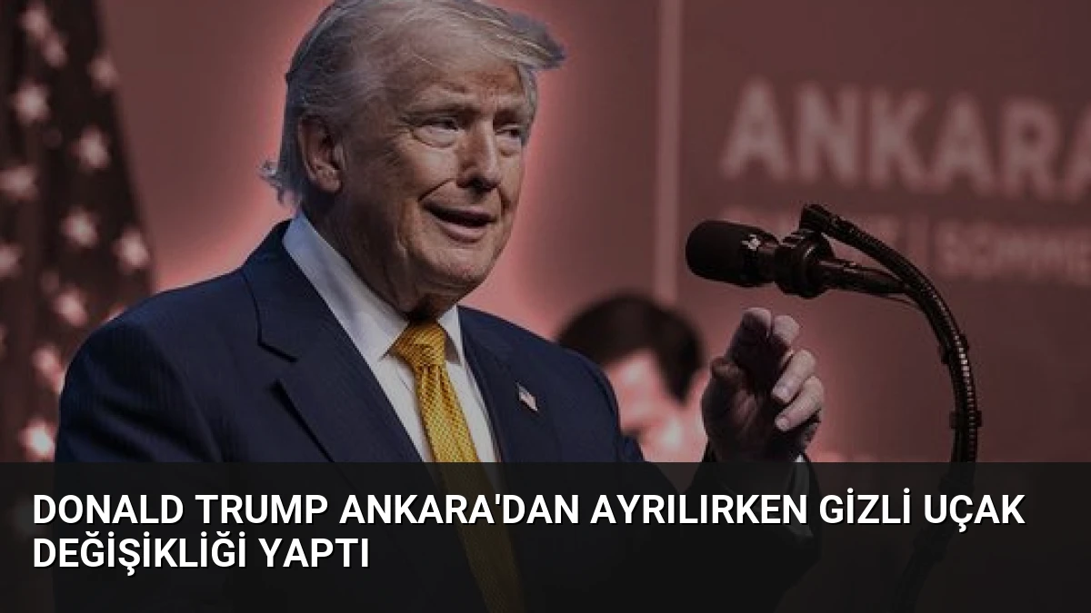 Donald Trump Ankara’dan Ayrılırken Gizli Uçak Değişikliği Yaptı