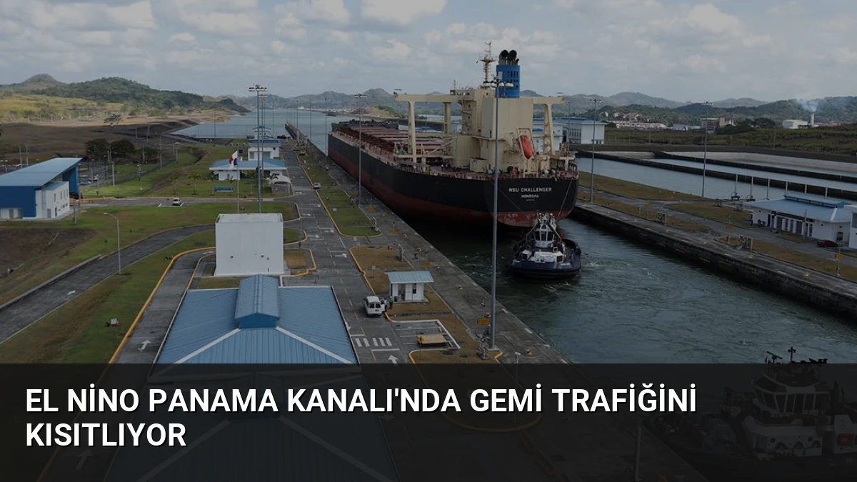 El Nino Panama Kanalı’nda Gemi Trafiğini Kısıtlıyor