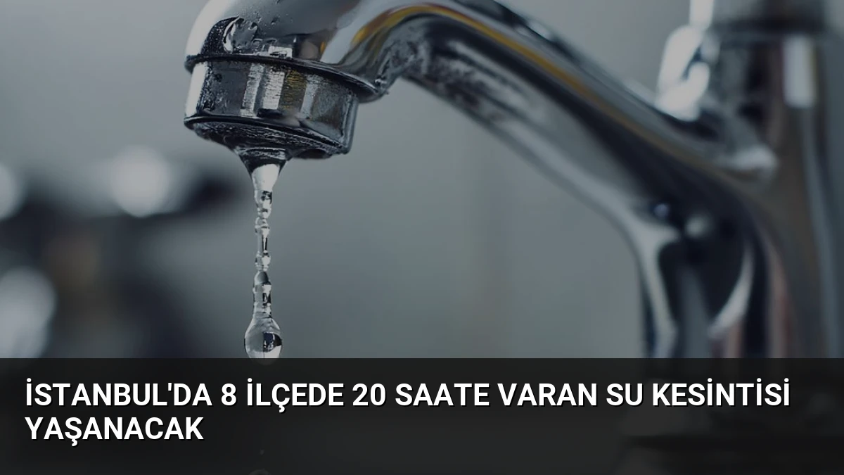 İstanbul’da 8 İlçede 20 Saate Varan Su Kesintisi Yaşanacak
