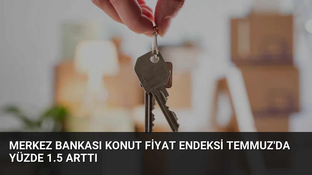 Merkez Bankası Konut Fiyat Endeksi Temmuz’da Yüzde 1.5 Arttı