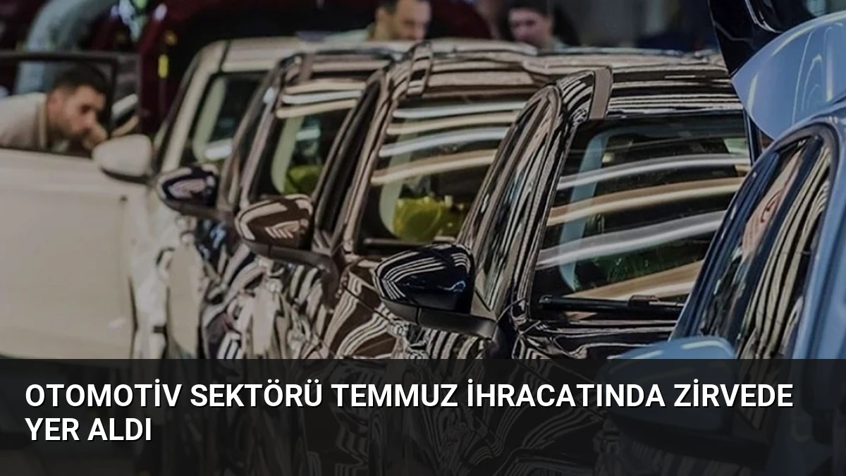 Otomotiv Sektörü Temmuz İhracatında Zirvede Yer Aldı