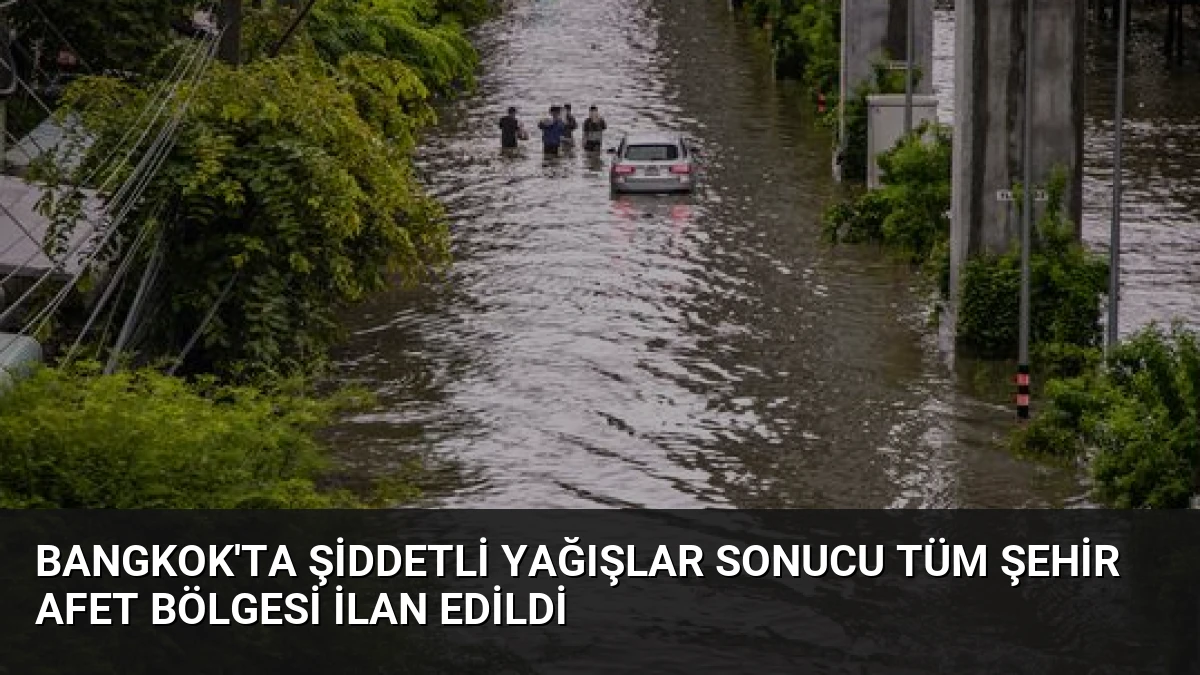 Bangkok’ta Şiddetli Yağışlar Sonucu Tüm Şehir Afet Bölgesi İlan Edildi