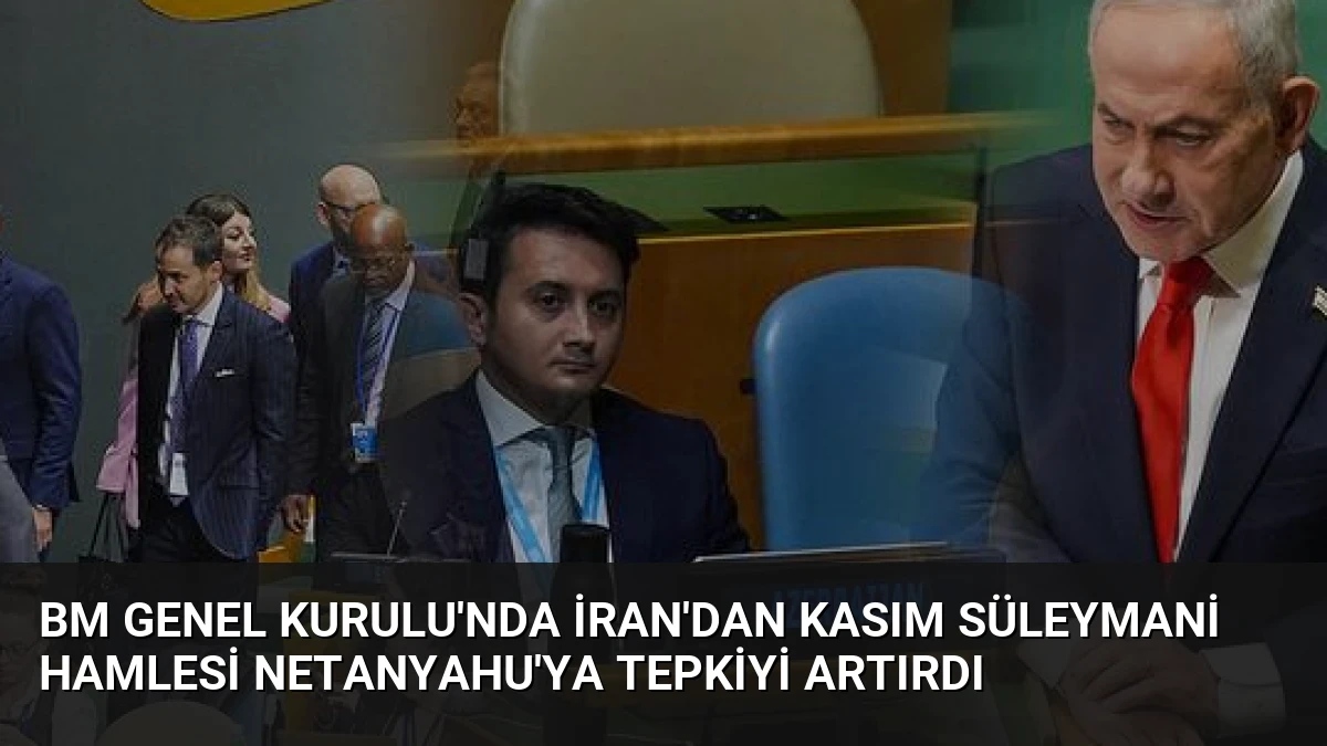 BM Genel Kurulu’nda İran’dan Kasım Süleymani Hamlesi Netanyahu’ya Tepkiyi Artırdı