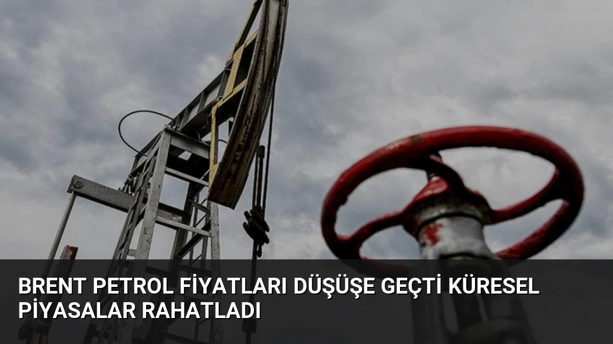 Brent Petrol Fiyatları Düşüşe Geçti Küresel Piyasalar Rahatladı