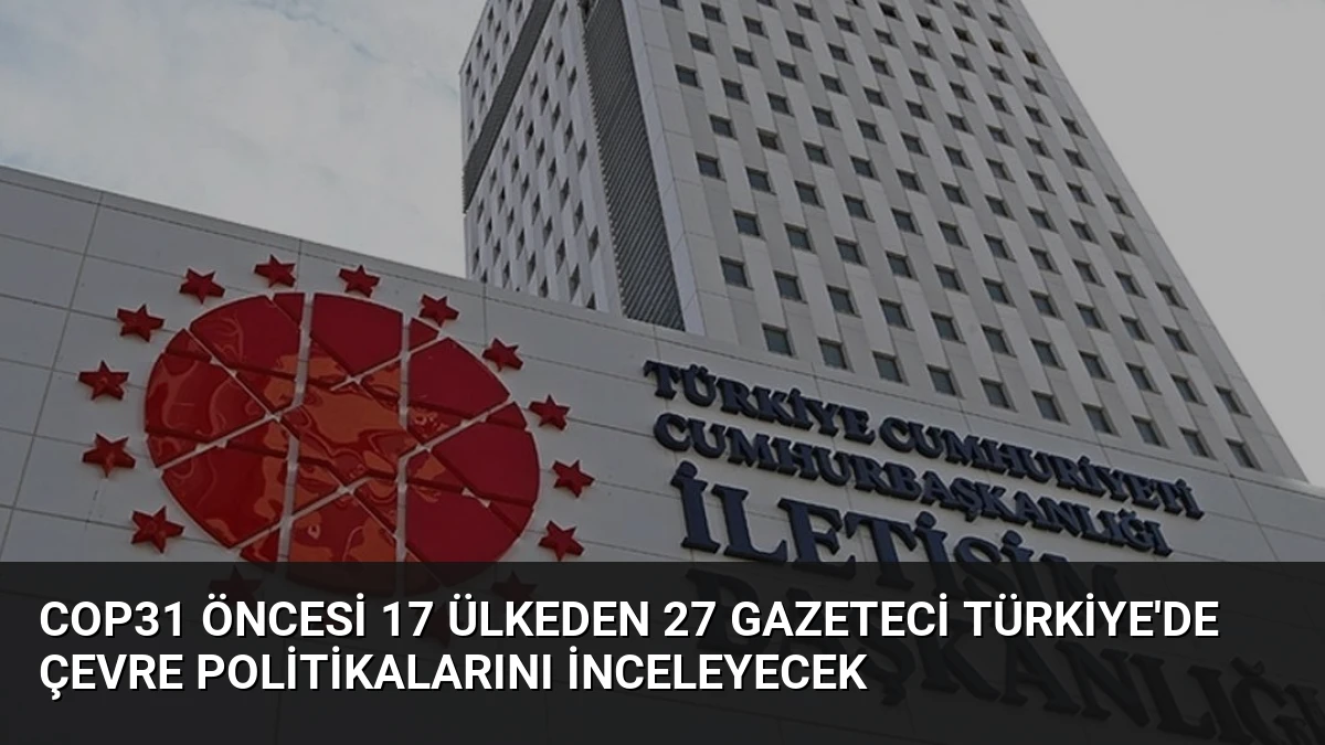 COP31 öncesi 17 ülkeden 27 gazeteci Türkiye’de çevre politikalarını inceleyecek
