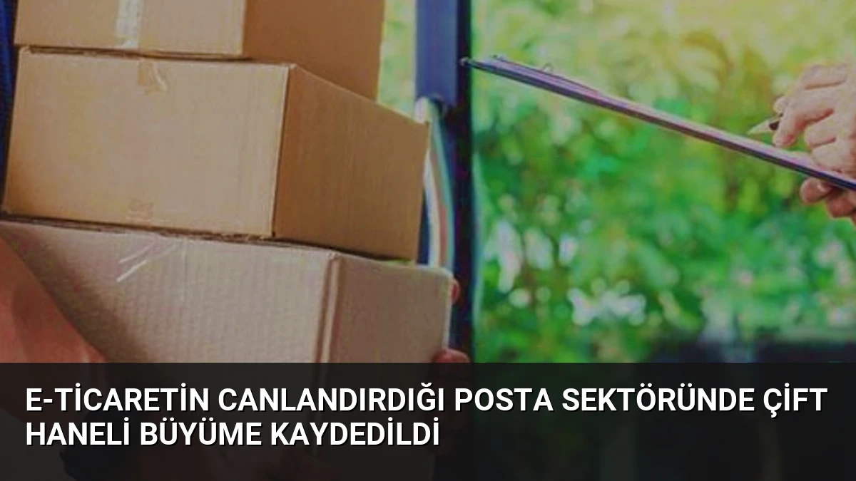 E-ticaretin Canlandırdığı Posta Sektöründe Çift Haneli Büyüme Kaydedildi