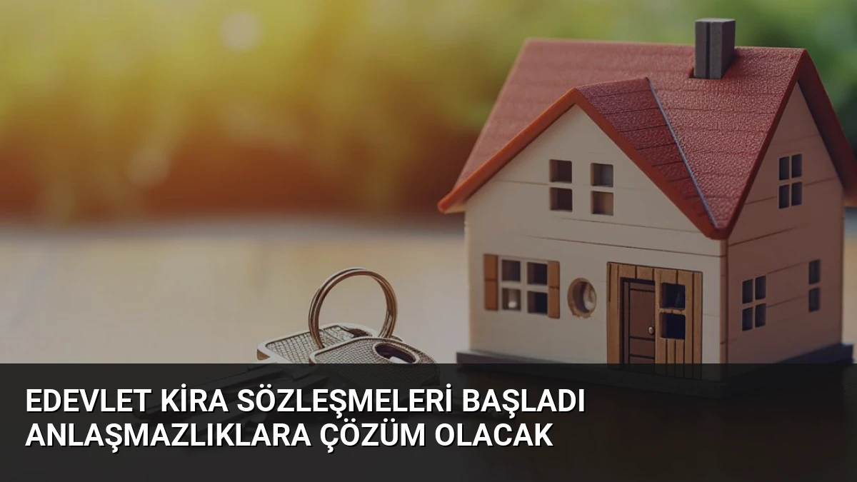 eDevlet Kira Sözleşmeleri Başladı Anlaşmazlıklara Çözüm Olacak