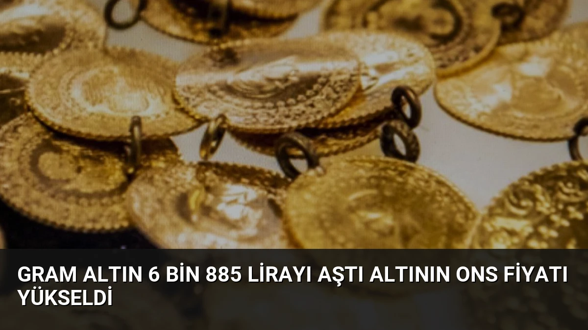 Gram Altın 6 Bin 885 Lirayı Aştı Altının Ons Fiyatı Yükseldi