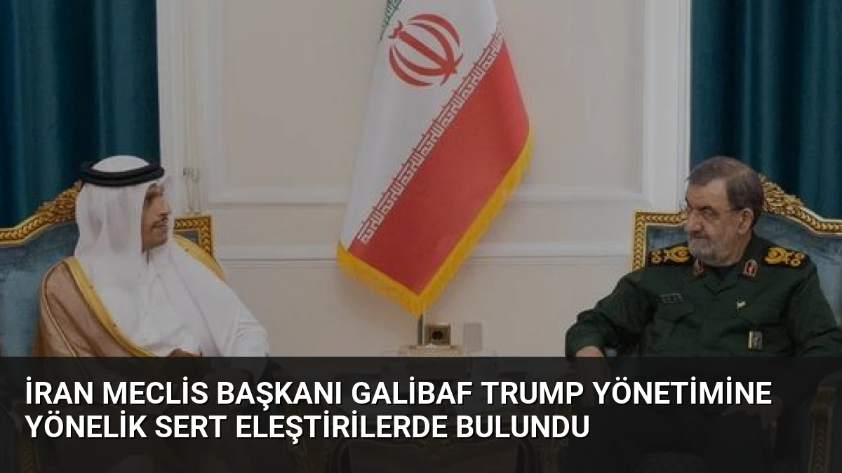İran Meclis Başkanı Galibaf Trump Yönetimine Yönelik Sert Eleştirilerde Bulundu