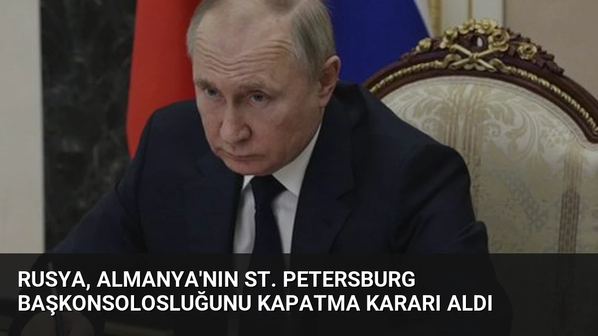 Rusya, Almanya’nın St. Petersburg Başkonsolosluğunu Kapatma Kararı Aldı