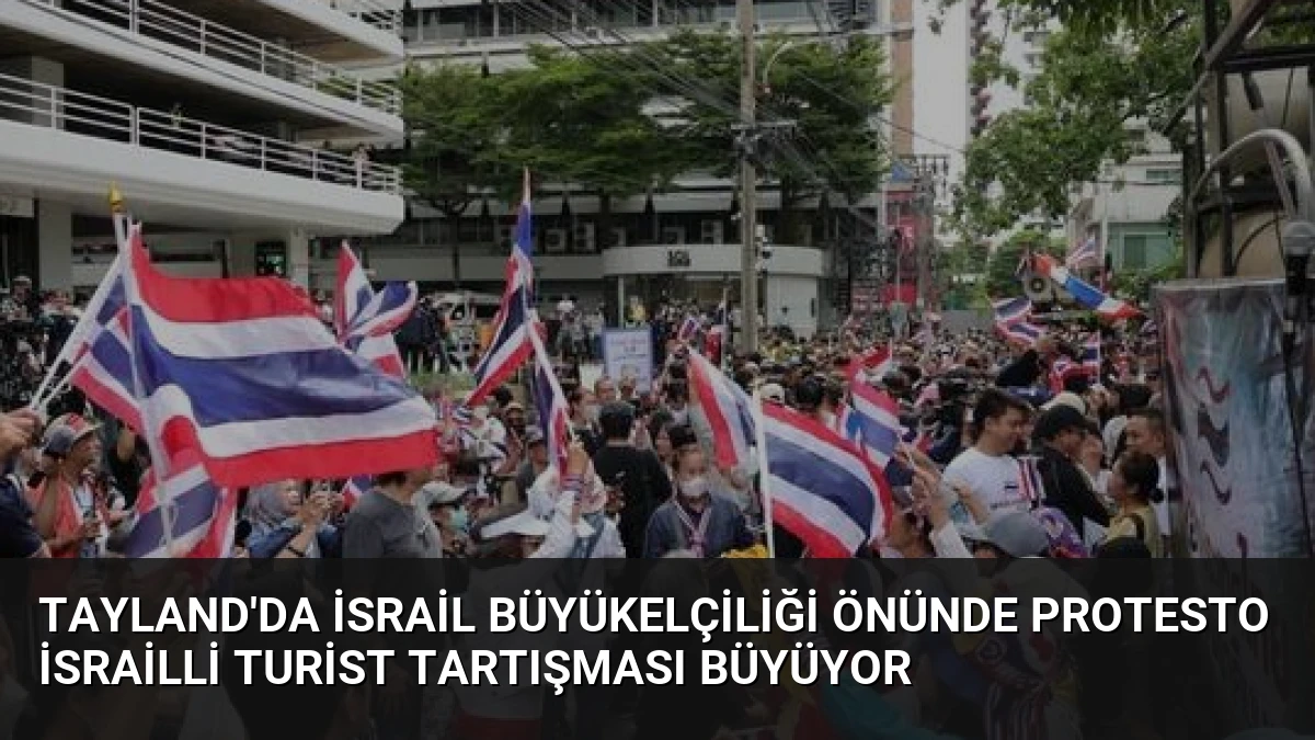Tayland’da İsrail Büyükelçiliği Önünde Protesto İsrailli Turist Tartışması Büyüyor