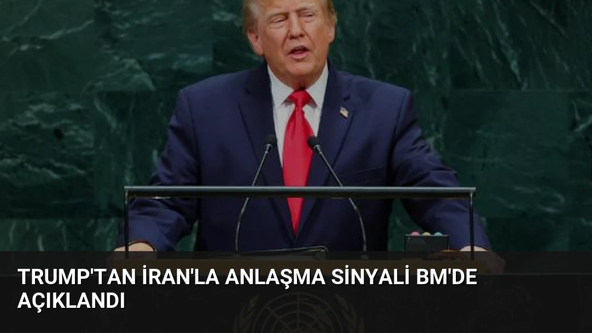 Trump’tan İran’la Anlaşma Sinyali BM’de Açıklandı