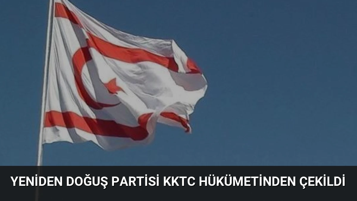 Yeniden Doğuş Partisi KKTC Hükümetinden Çekildi