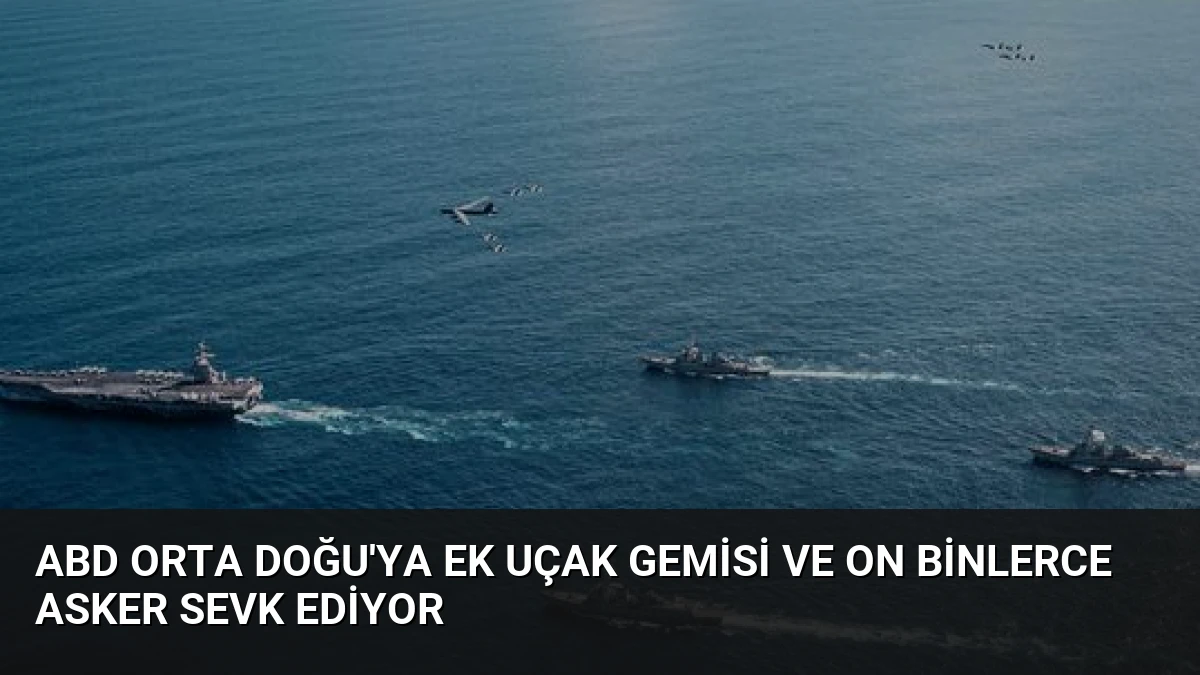 ABD Orta Doğu’ya Ek Uçak Gemisi ve On Binlerce Asker Sevk Ediyor