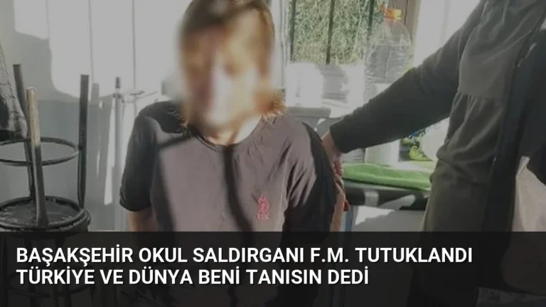 Başakşehir Okul Saldırganı F.M. Tutuklandı Türkiye ve Dünya Beni Tanısın Dedi