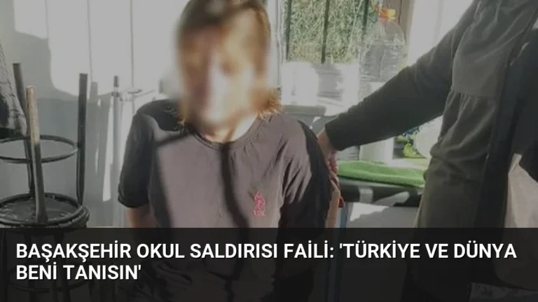 Başakşehir Okul Saldırısı Faili: ‘Türkiye ve Dünya Beni Tanısın’