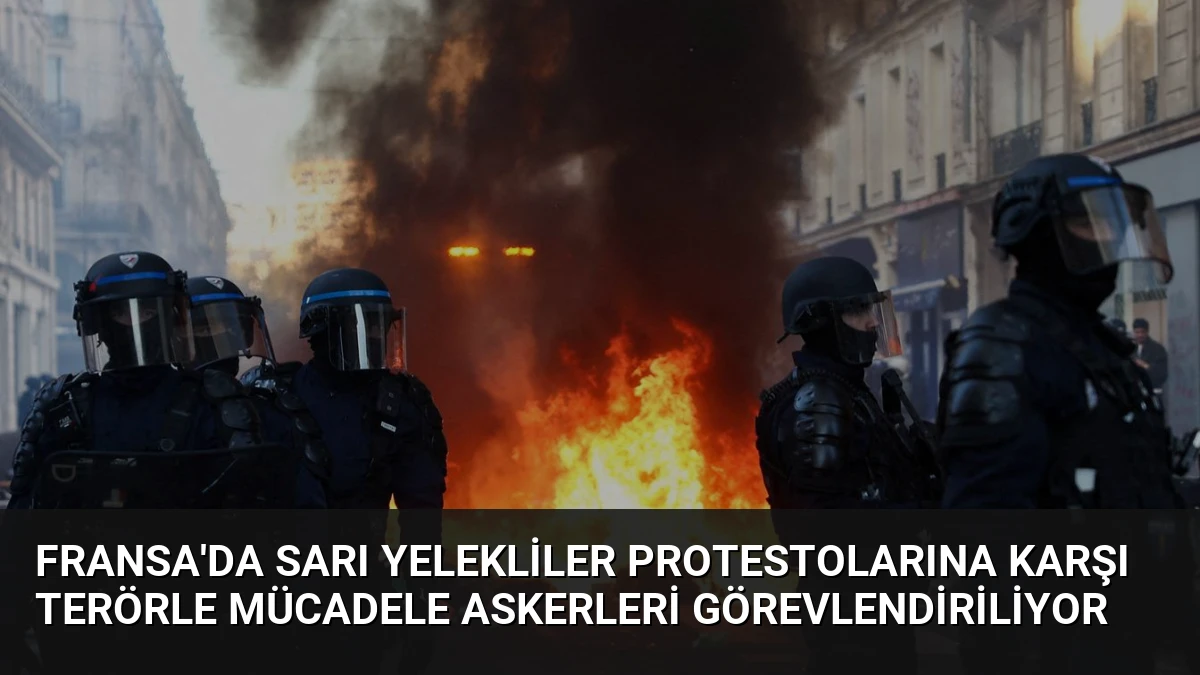 Fransa’da Sarı Yelekliler Protestolarına Karşı Terörle Mücadele Askerleri Görevlendiriliyor