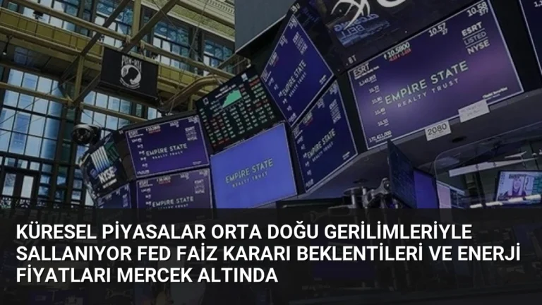 Küresel Piyasalar Orta Doğu Gerilimleriyle Sallanıyor Fed Faiz Kararı Beklentileri ve Enerji Fiyatları Mercek Altında