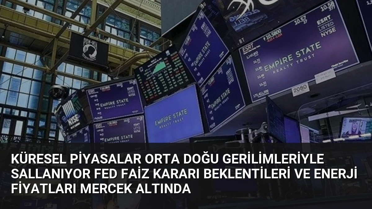 Küresel Piyasalar Orta Doğu Gerilimleriyle Sallanıyor Fed Faiz Kararı Beklentileri ve Enerji Fiyatları Mercek Altında