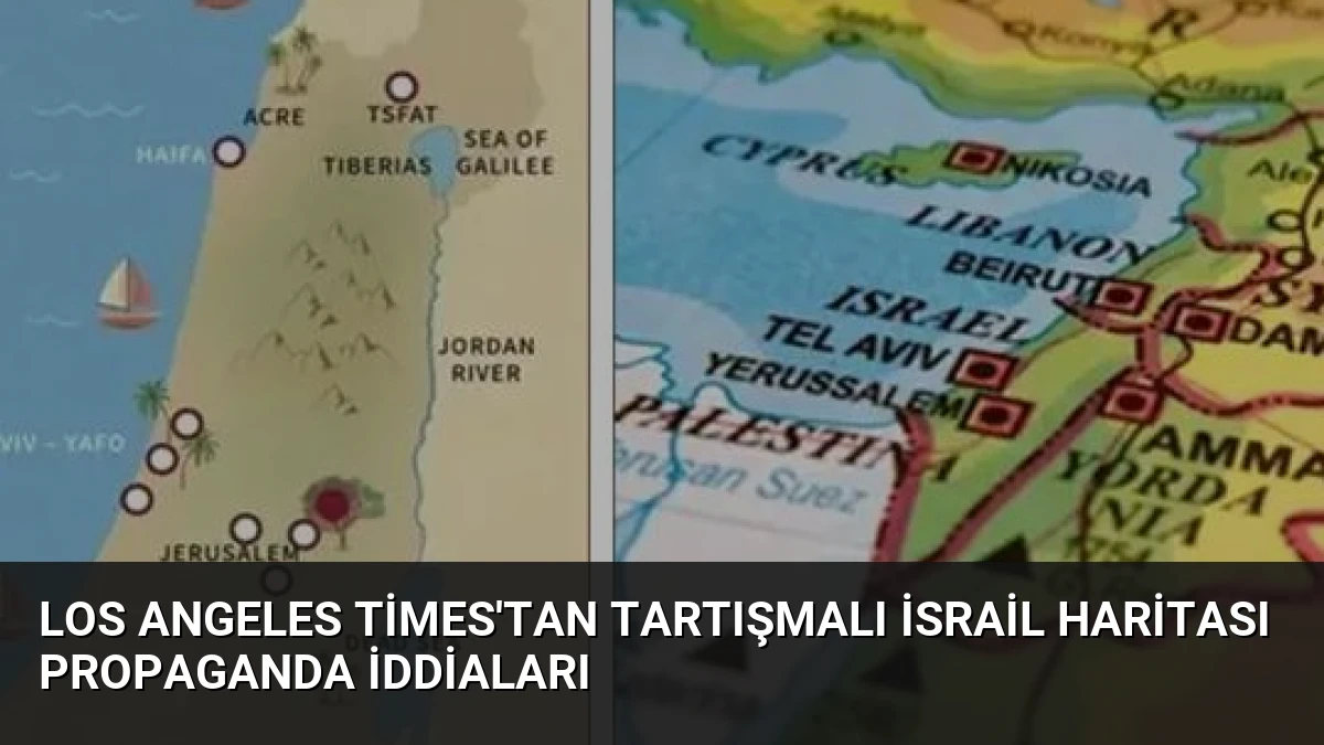 Los Angeles Times’tan Tartışmalı İsrail Haritası Propaganda İddiaları