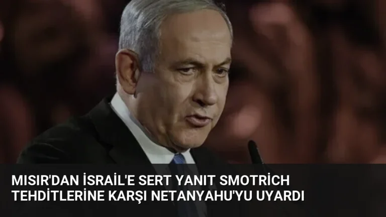Mısır’dan İsrail’e Sert Yanıt Smotrich Tehditlerine Karşı Netanyahu’yu Uyardı