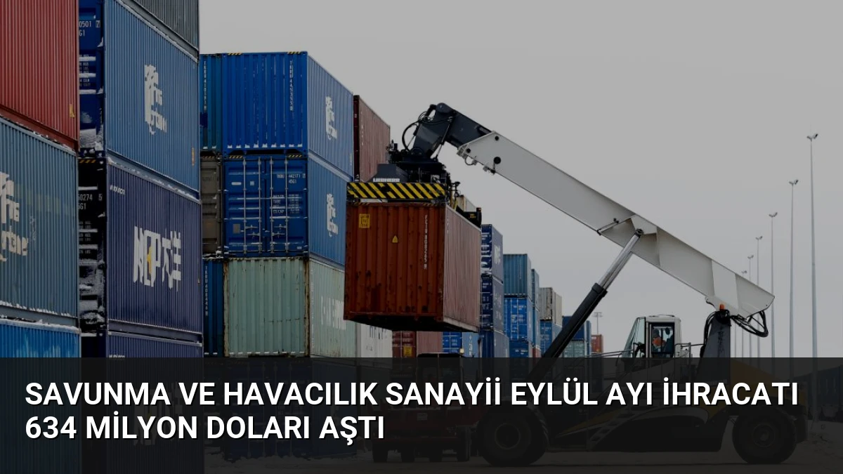 Savunma ve Havacılık Sanayii Eylül Ayı İhracatı 634 Milyon Doları Aştı