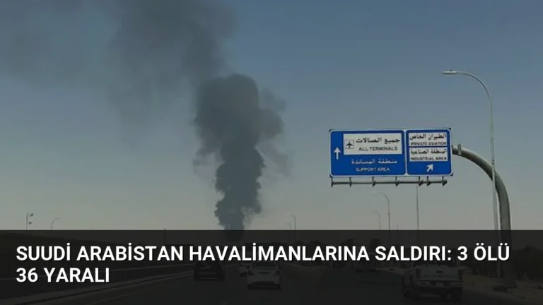 Suudi Arabistan Havalimanlarına Saldırı: 3 Ölü 36 Yaralı