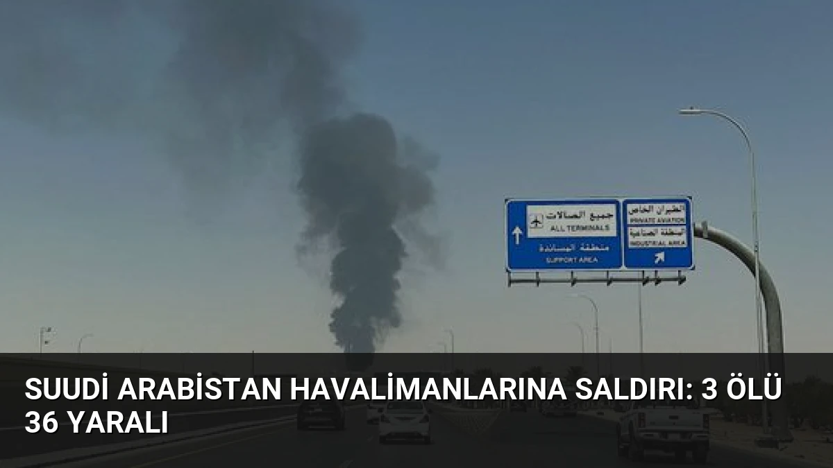 Suudi Arabistan Havalimanlarına Saldırı: 3 Ölü 36 Yaralı
