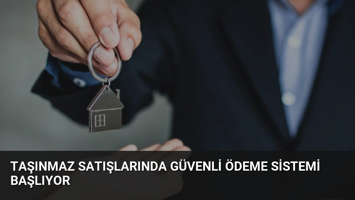 Taşınmaz Satışlarında Güvenli Ödeme Sistemi Başlıyor