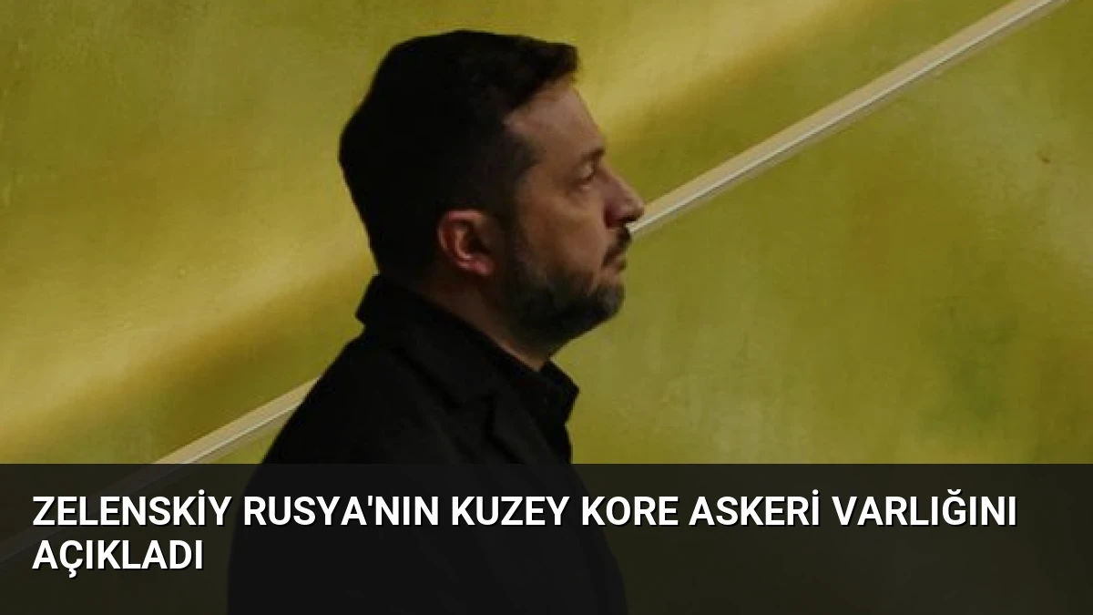 Zelenskiy Rusya’nın Kuzey Kore Askeri Varlığını Açıkladı